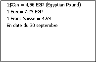 Zone de Texte: 1$Can = 4,96 EGP (Egyptian Pound)1 Euro= 7.29 EGP1 Franc Suisse = 4.59En date du 30 septembre